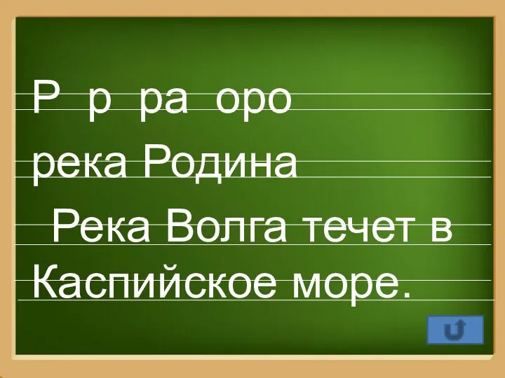 Р р ра оро река Родина Река Волга течет в Каспийское море.