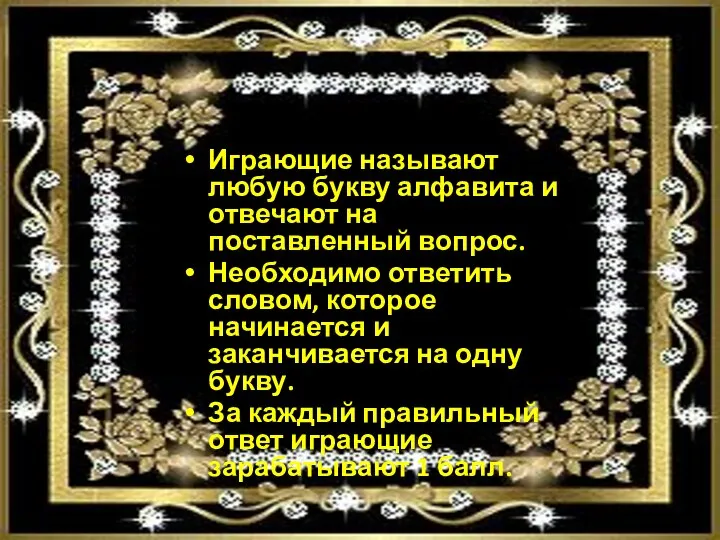 Играющие называют любую букву алфавита и отвечают на поставленный вопрос. Необходимо