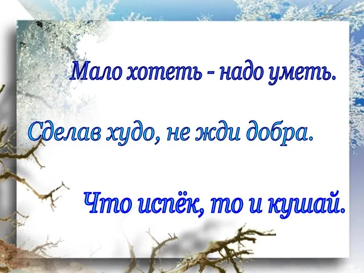 Мало хотеть - надо уметь. Сделав худо, не жди добра. Что испёк, то и кушай.