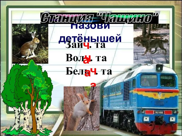 Назови детёнышей Зай . та Вол . та Бель . та ча ча ча Станция "Чащино"