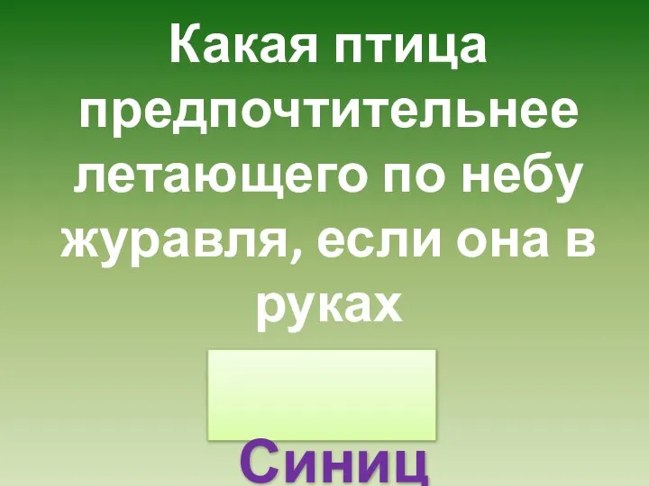 Какая птица предпочтительнее летающего по небу журавля, если она в руках Синица