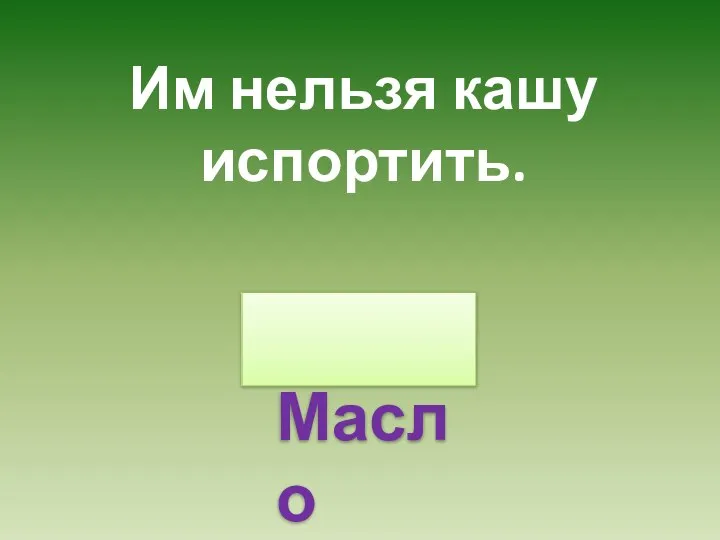 Им нельзя кашу испортить. Масло