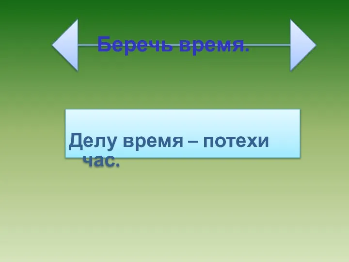 Беречь время. Делу время – потехи час.