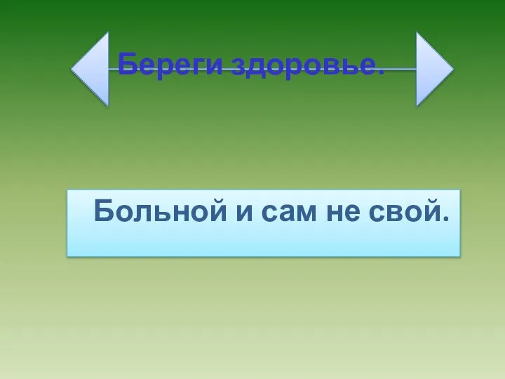 Береги здоровье. Больной и сам не свой.