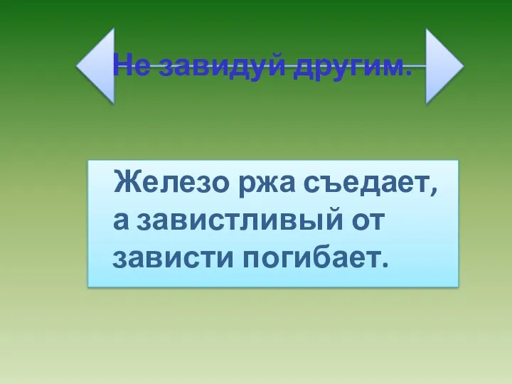 Не завидуй другим. Железо ржа съедает, а завистливый от зависти погибает.