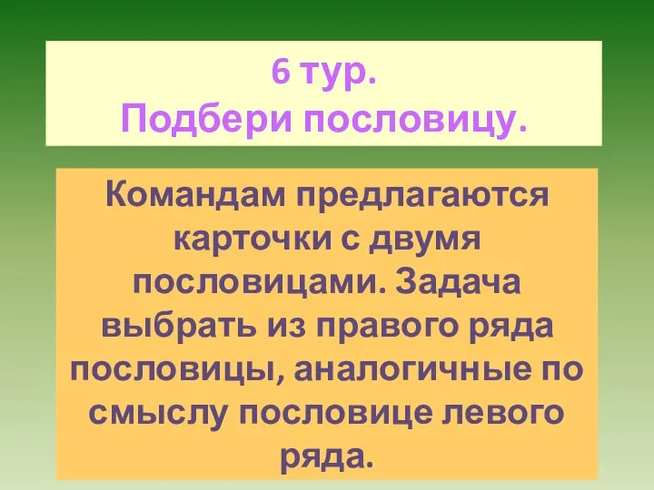 6 тур. Подбери пословицу. Командам предлагаются карточки с двумя пословицами. Задача