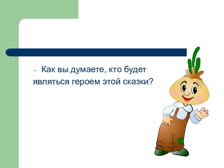 Как вы думаете, кто будет являться героем этой сказки?