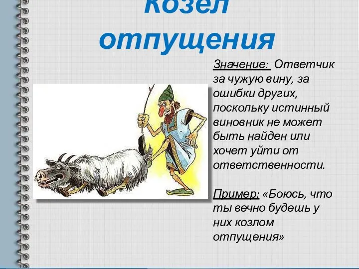 Козёл отпущения Значение: Ответчик за чужую вину, за ошибки других, поскольку