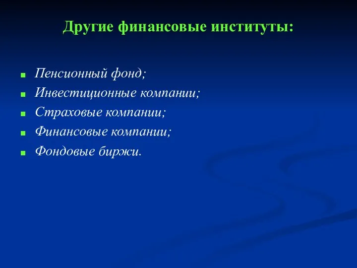 Другие финансовые институты: Пенсионный фонд; Инвестиционные компании; Страховые компании; Финансовые компании; Фондовые биржи.