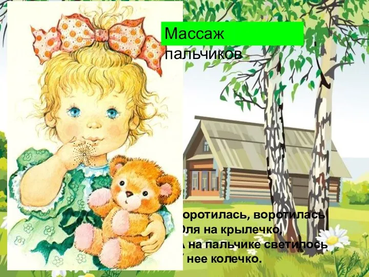 Воротилась, воротилась Оля на крылечко, А на пальчике светилось У нее колечко. Массаж пальчиков