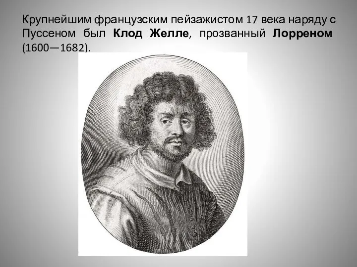 Крупнейшим французским пейзажистом 17 века наряду с Пуссеном был Клод Желле, прозванный Лорреном (1600—1682).