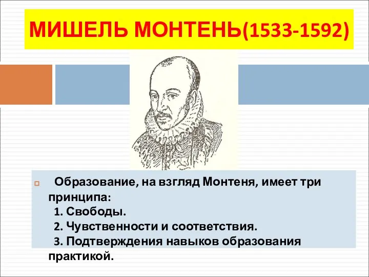 МИШЕЛЬ МОНТЕНЬ(1533-1592) Образование, на взгляд Монтеня, имеет три принципа: 1. Свободы.