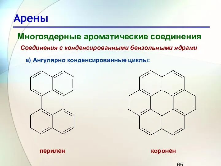 Арены Многоядерные ароматические соединения Соединения с конденсированными бензольными ядрами а) Ангулярно конденсированные циклы: перилен коронен