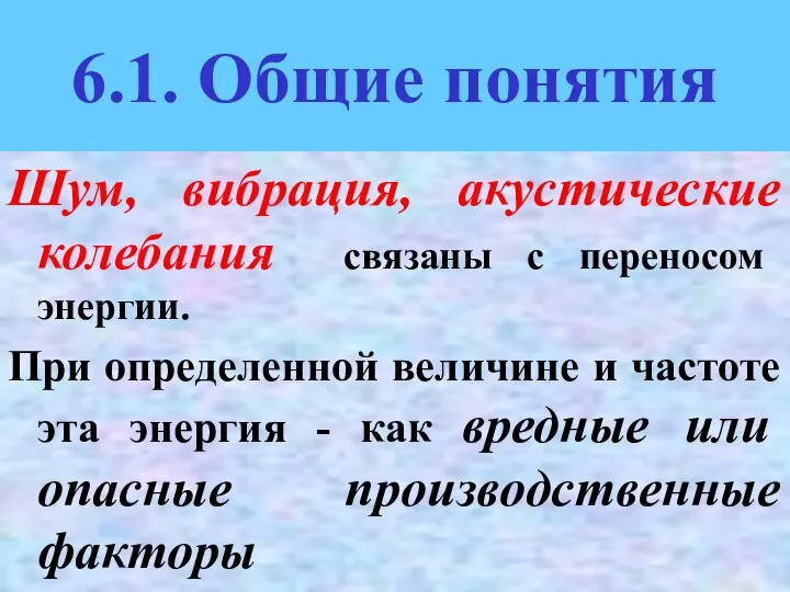 6.1. Общие понятия Шум, вибрация, акустические колебания связаны с переносом энергии.