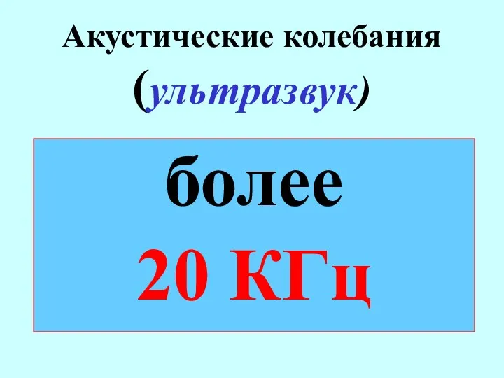 Акустические колебания (ультразвук) более 20 КГц