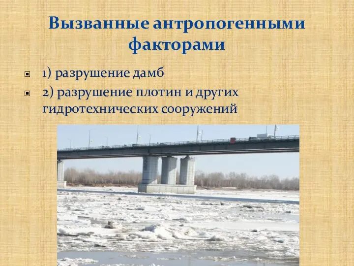 Вызванные антропогенными факторами 1) разрушение дамб 2) разрушение плотин и других гидротехнических сооружений