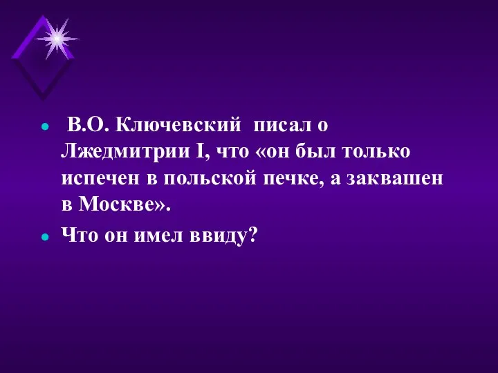 В.О. Ключевский писал о Лжедмитрии I, что «он был только испечен