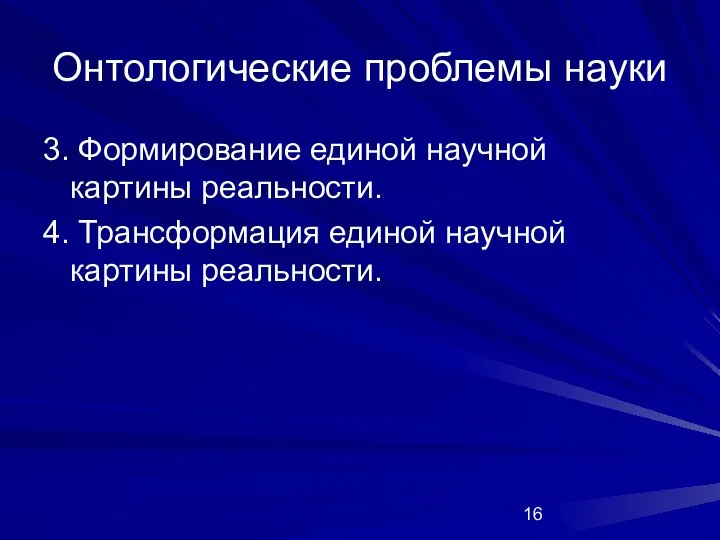 Онтологические проблемы науки 3. Формирование единой научной картины реальности. 4. Трансформация единой научной картины реальности.