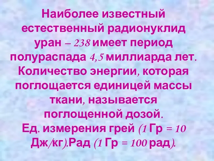 Наиболее известный естественный радионуклид уран – 238 имеет период полураспада 4,5