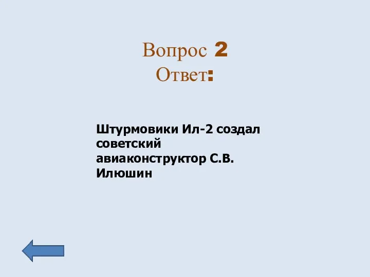 Вопрос 2 Ответ: Штурмовики Ил-2 создал советский авиаконструктор С.В.Илюшин