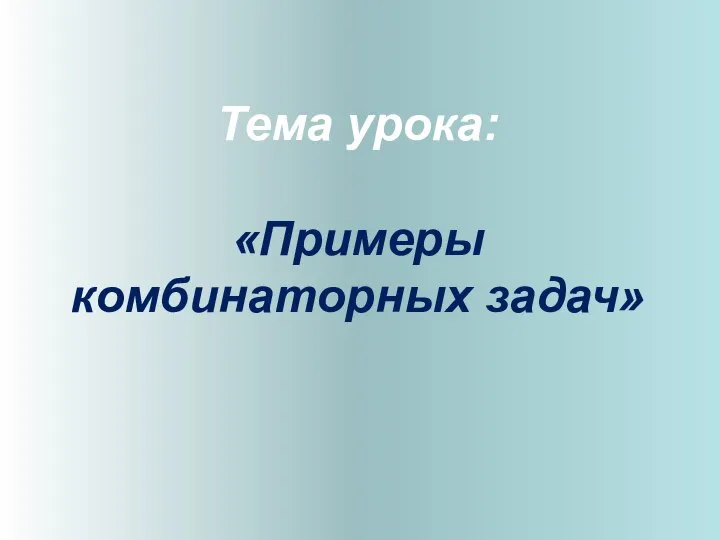 Тема урока: «Примеры комбинаторных задач»