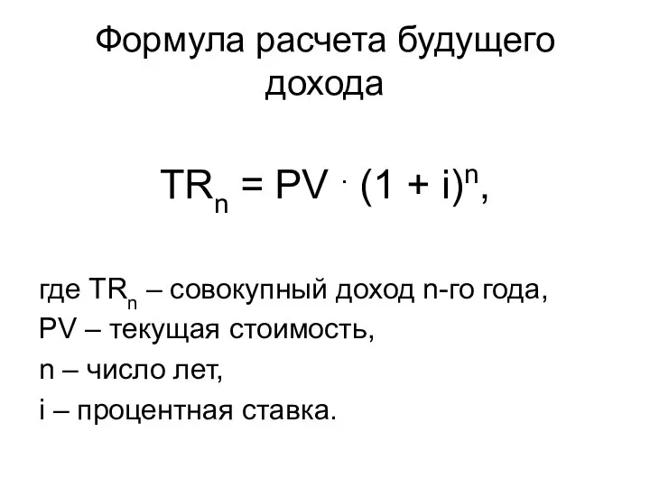 Формула расчета будущего дохода TRn = PV . (1 + i)n,