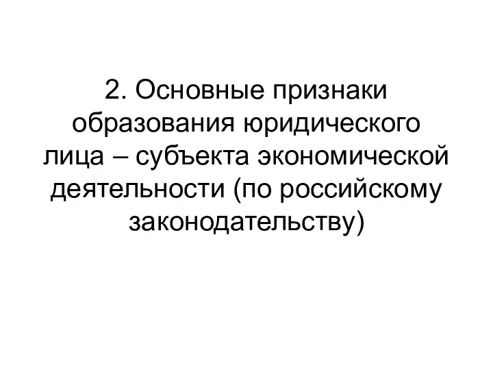 2. Основные признаки образования юридического лица – субъекта экономической деятельности (по российскому законодательству)