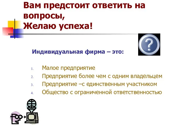 Вам предстоит ответить на вопросы, Желаю успеха! Индивидуальная фирма – это: