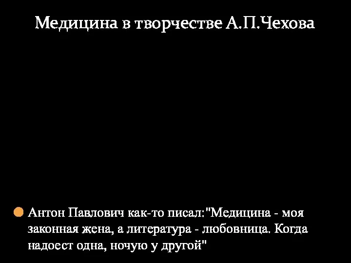 Медицина в творчестве А.П.Чехова Антон Павлович как-то писал:"Медицина - моя законная