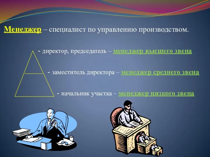 Менеджер – специалист по управлению производством. - директор, председатель – менеджер