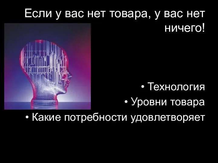 Если у вас нет товара, у вас нет ничего! Технология Уровни товара Какие потребности удовлетворяет