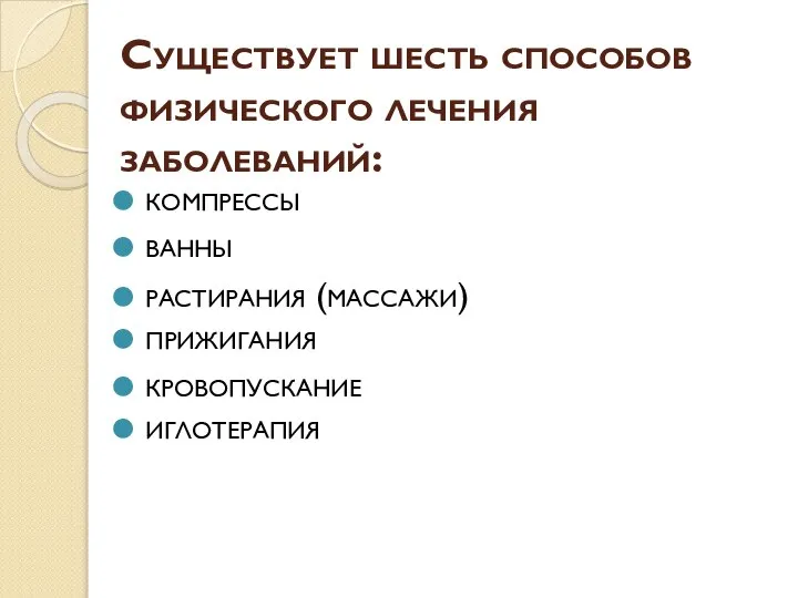 Существует шесть способов физического лечения заболеваний: компрессы ванны растирания (массажи) прижигания кровопускание иглотерапия