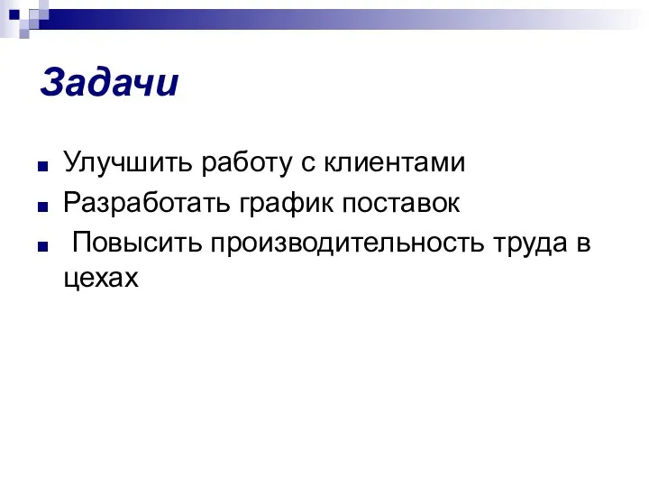 Задачи Улучшить работу с клиентами Разработать график поставок Повысить производительность труда в цехах