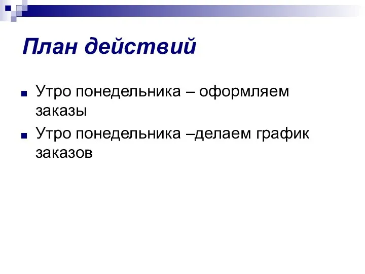 План действий Утро понедельника – оформляем заказы Утро понедельника –делаем график заказов