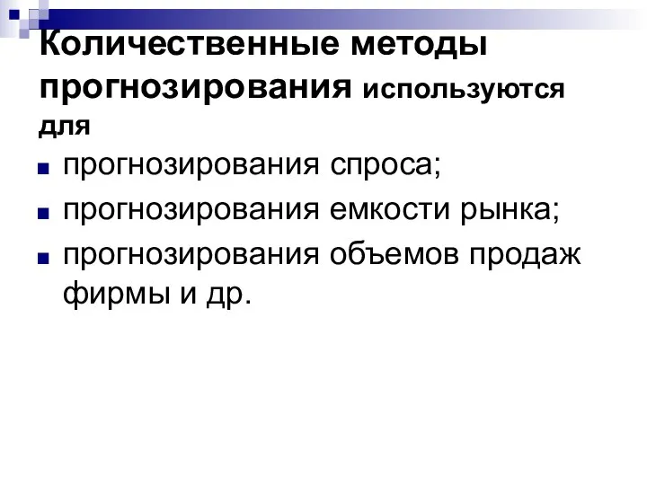 Количественные методы прогнозирования используются для прогнозирования спроса; прогнозирования емкости рынка; прогнозирования объемов продаж фирмы и др.