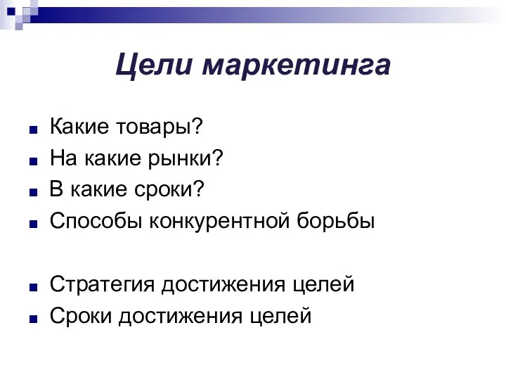 Цели маркетинга Какие товары? На какие рынки? В какие сроки? Способы