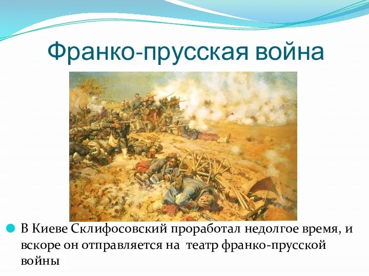 Франко-прусская война В Киеве Склифосовский проработал недолгое время, и вскоре он отправляется на театр франко-прусской войны