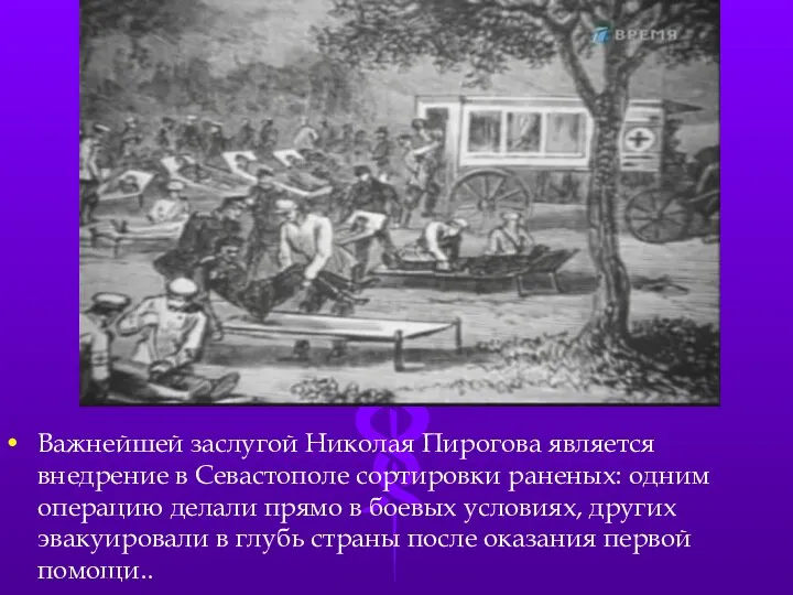 Важнейшей заслугой Николая Пирогова является внедрение в Севастополе сортировки раненых: одним