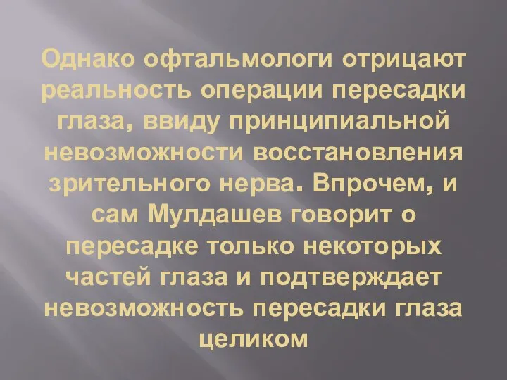 Однако офтальмологи отрицают реальность операции пересадки глаза, ввиду принципиальной невозможности восстановления