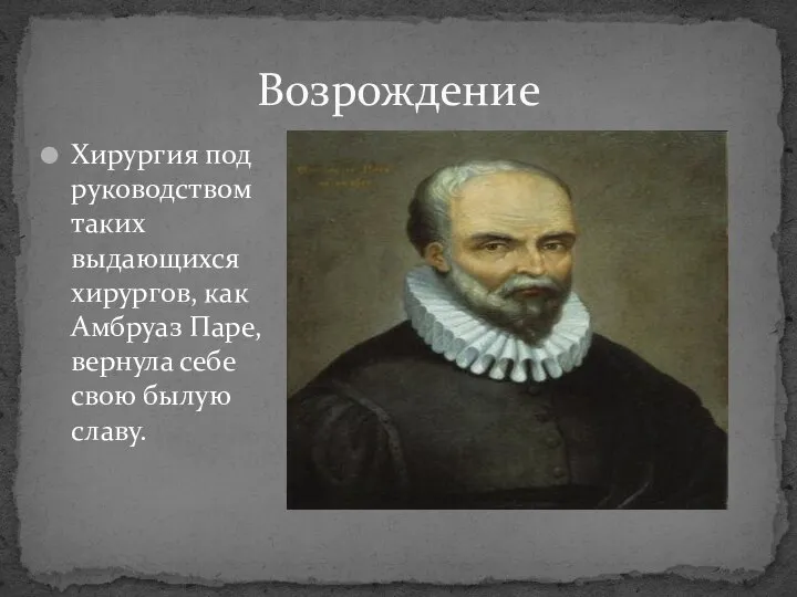 Хирургия под руководством таких выдающихся хирургов, как Амбруаз Паре, вернула себе свою былую славу. Возрождение