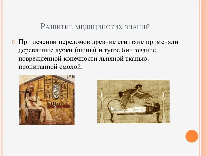 Развитие медицинских знаний При лечении переломов древние египтяне применяли деревянные лубки