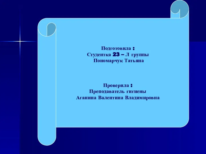 Подготовила : Студентка 23 – Л группы Пономарчук Татьяна Проверила : Преподаватель гигиены Аганина Валентина Владимировна