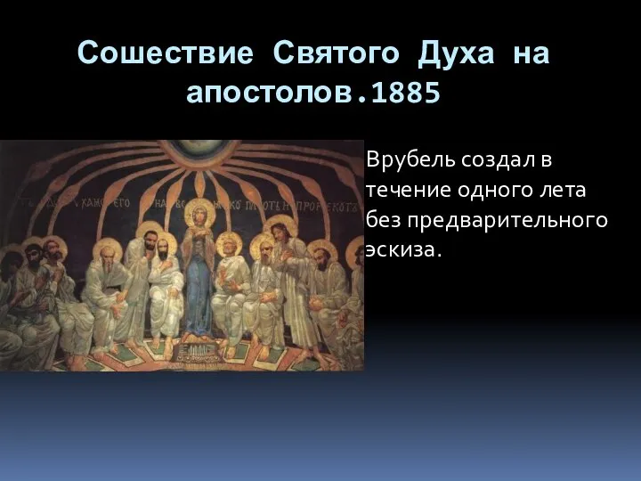 Сошествие Святого Духа на апостолов.1885 Врубель создал в течение одного лета без предварительного эскиза.