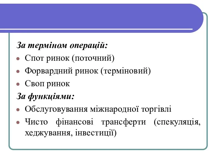 За терміном операцій: Спот ринок (поточний) Форвардний ринок (терміновий) Своп ринок