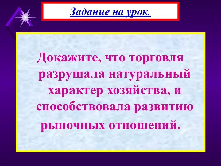 Докажите, что торговля разрушала натуральный характер хозяйства, и способствовала развитию рыночных отношений. Задание на урок.