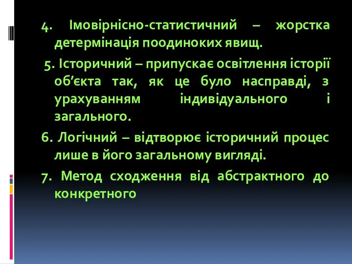 4. Імовірнісно-статистичний – жорстка детермінація поодиноких явищ. 5. Історичний – припускає