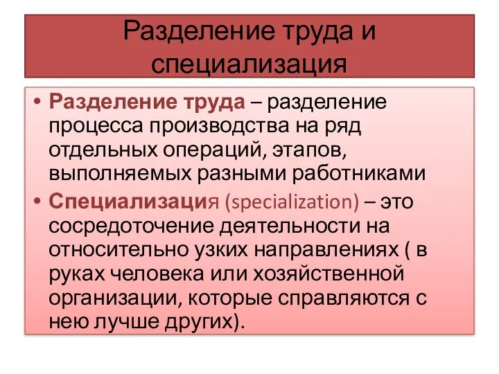 Разделение труда и специализация Разделение труда – разделение процесса производства на