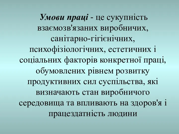 Умови праці - це сукупність взаємозв'язаних виробничих, санітарно-гігієнічних, психофізіологічних, естетичних і