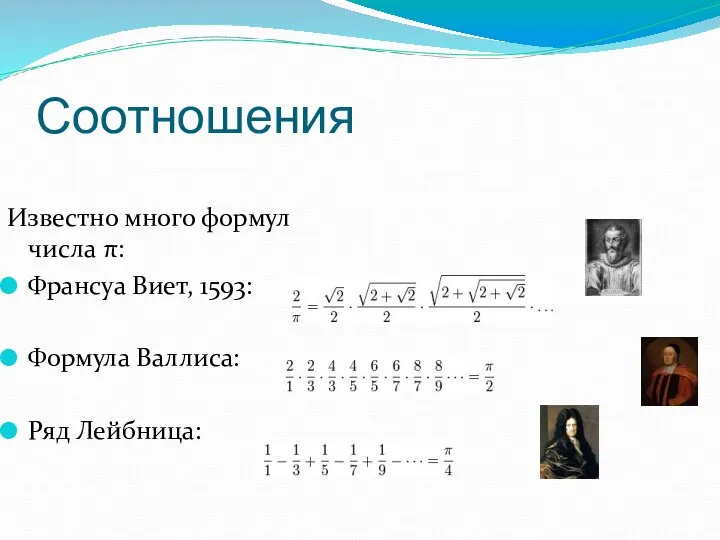 Соотношения Известно много формул числа π: Франсуа Виет, 1593: Формула Валлиса: Ряд Лейбница: