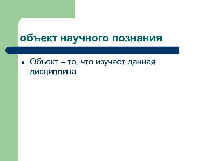 объект научного познания Объект – то, что изучает данная дисциплина